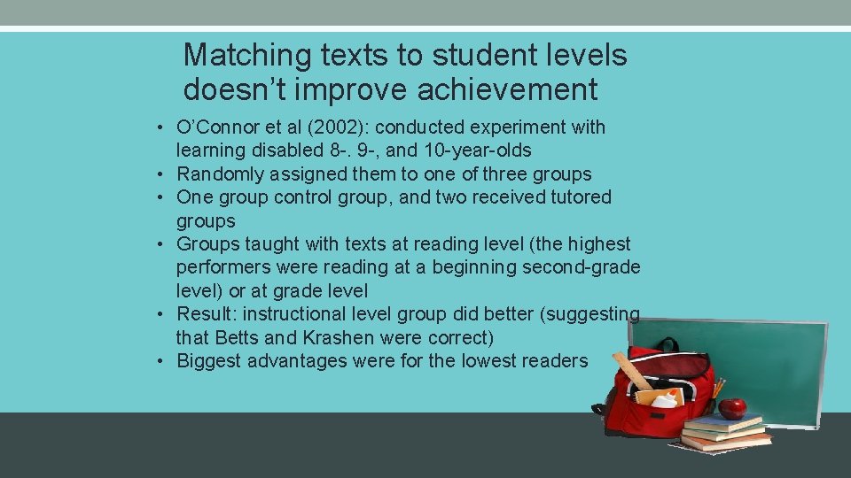 Matching texts to student levels doesn’t improve achievement • O’Connor et al (2002): conducted