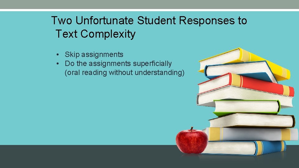 Two Unfortunate Student Responses to Text Complexity • Skip assignments • Do the assignments