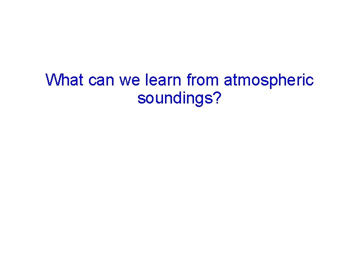 What can we learn from atmospheric soundings? 