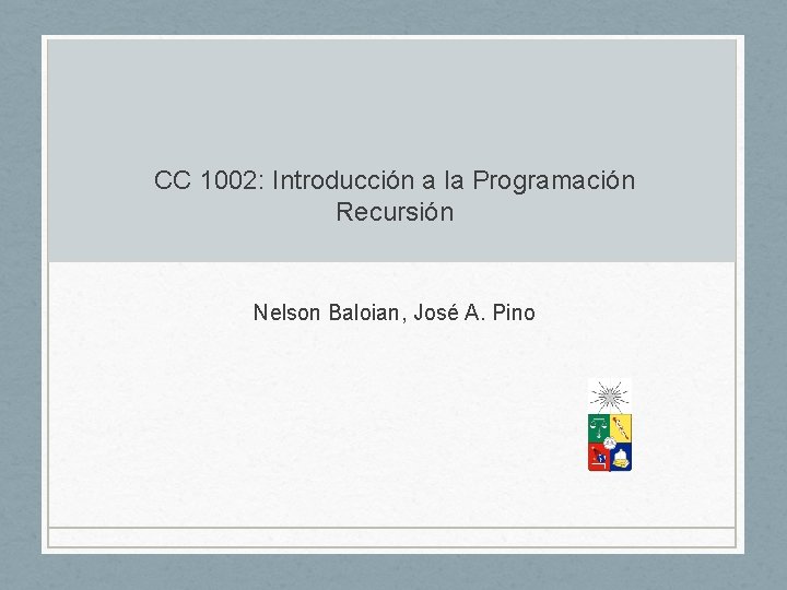 CC 1002: Introducción a la Programación Recursión Nelson Baloian, José A. Pino 