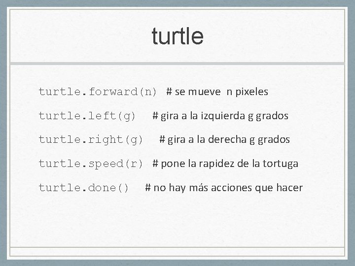 turtle. forward(n) # se mueve n pixeles turtle. left(g) turtle. right(g) # gira a