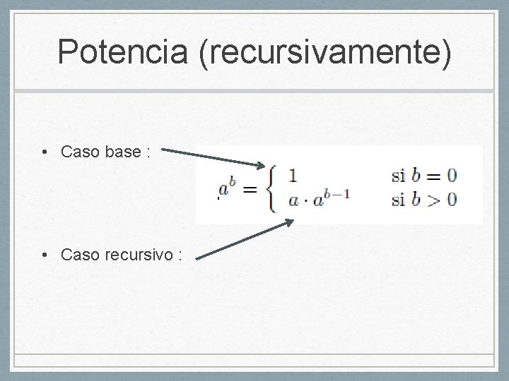 Potencia (recursivamente) • Caso base : • Caso recursivo : 