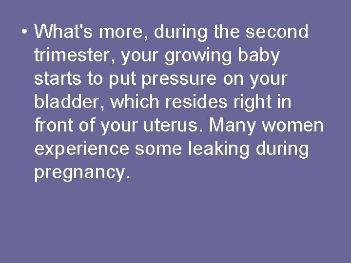  • What's more, during the second trimester, your growing baby starts to put