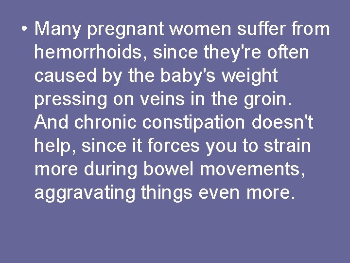 • Many pregnant women suffer from hemorrhoids, since they're often caused by the