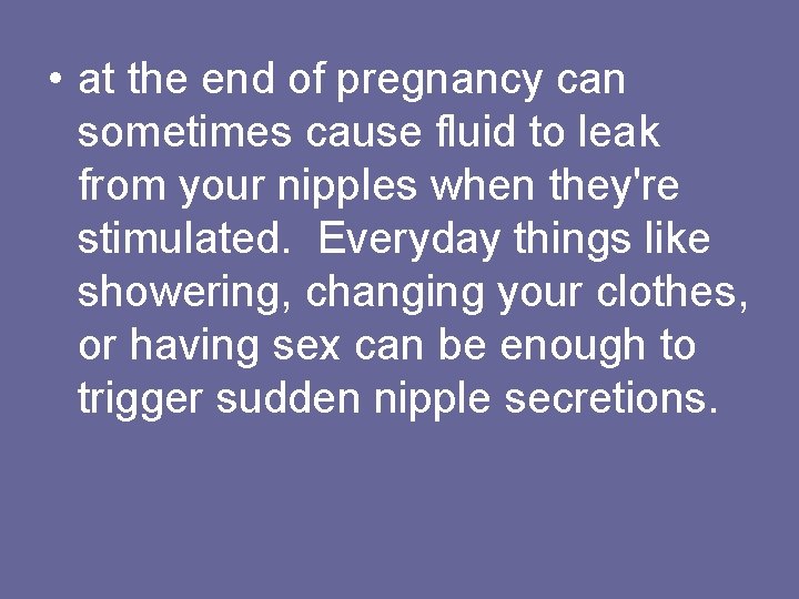  • at the end of pregnancy can sometimes cause fluid to leak from