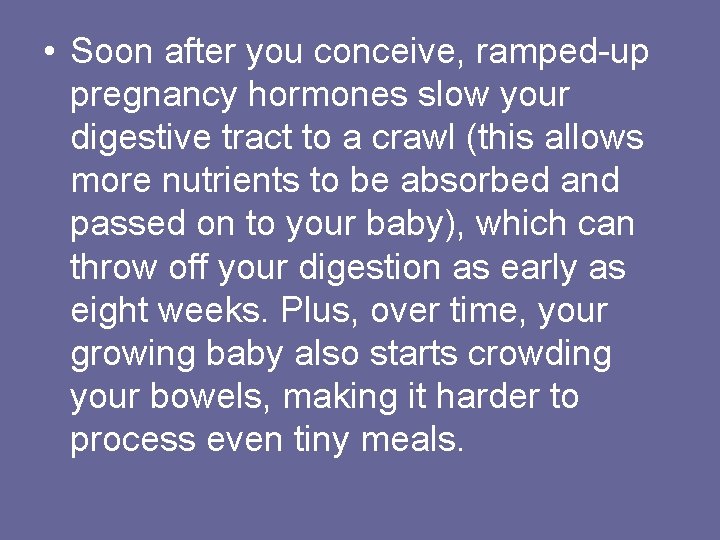  • Soon after you conceive, ramped-up pregnancy hormones slow your digestive tract to