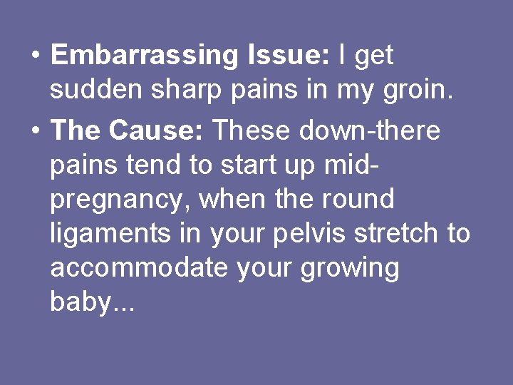  • Embarrassing Issue: I get sudden sharp pains in my groin. • The