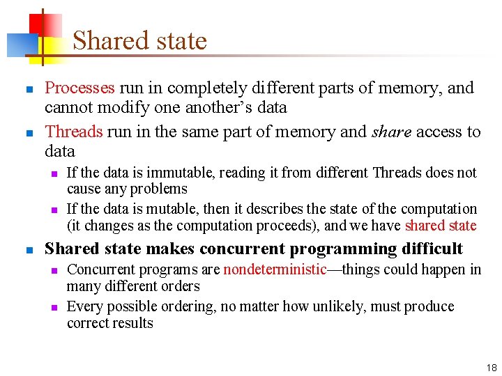 Shared state n n Processes run in completely different parts of memory, and cannot