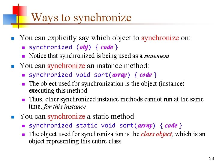 Ways to synchronize n You can explicitly say which object to synchronize on: n