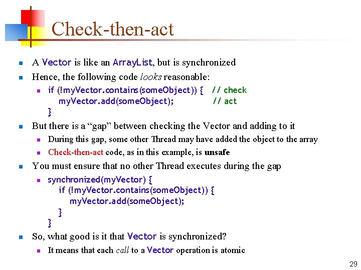 Check-then-act n n A Vector is like an Array. List, but is synchronized Hence,