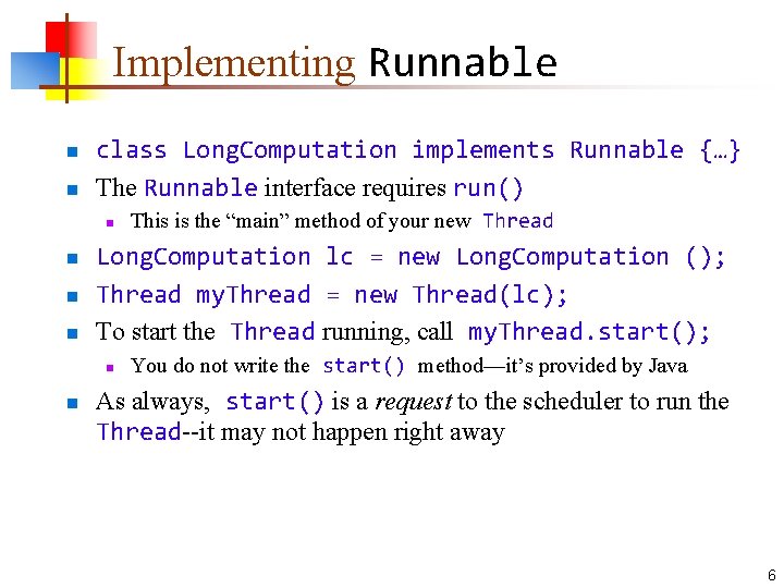 Implementing Runnable n n class Long. Computation implements Runnable {…} The Runnable interface requires