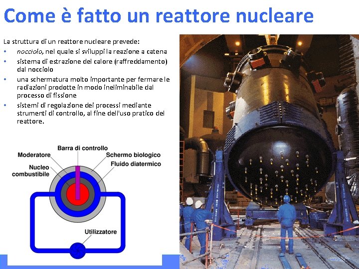 Come è fatto un reattore nucleare La struttura di un reattore nucleare prevede: •