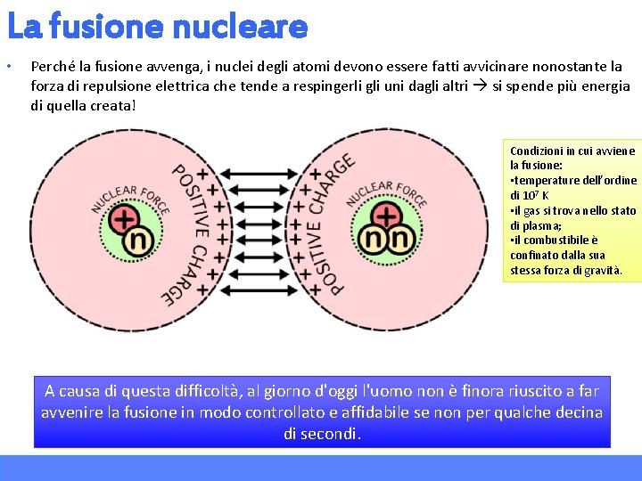 La fusione nucleare • Perché la fusione avvenga, i nuclei degli atomi devono essere