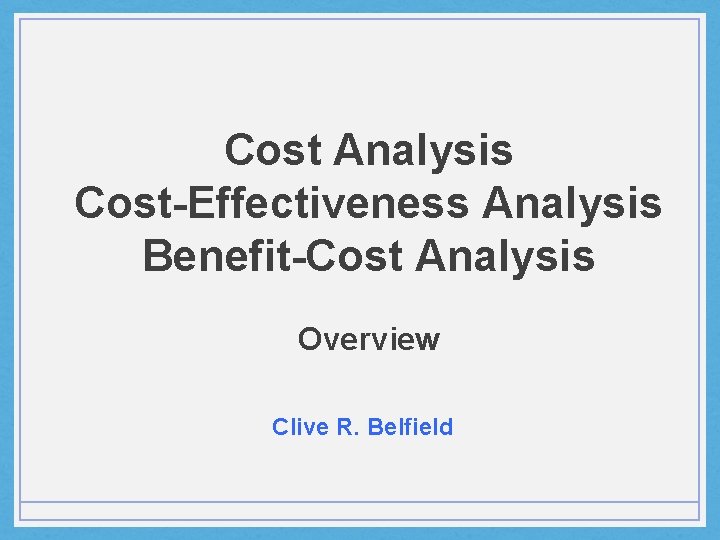 Cost Analysis Cost-Effectiveness Analysis Benefit-Cost Analysis Overview Clive R. Belfield 