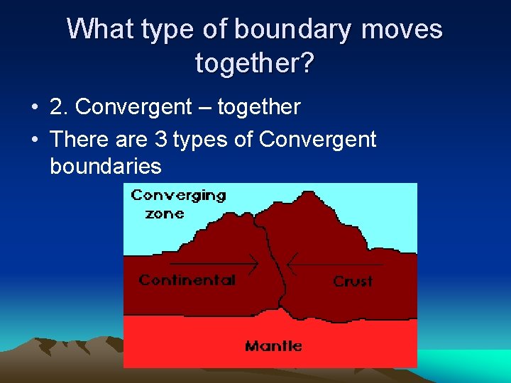 What type of boundary moves together? • 2. Convergent – together • There are What type of boundary moves together? • 2. Convergent – together • There are