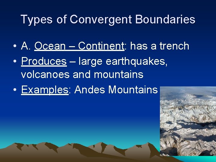 Types of Convergent Boundaries • A. Ocean – Continent: has a trench • Produces Types of Convergent Boundaries • A. Ocean – Continent: has a trench • Produces