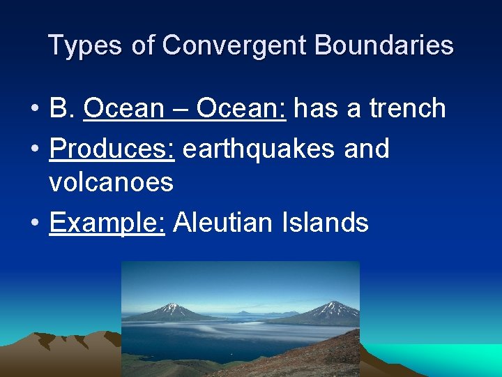 Types of Convergent Boundaries • B. Ocean – Ocean: has a trench • Produces: Types of Convergent Boundaries • B. Ocean – Ocean: has a trench • Produces: