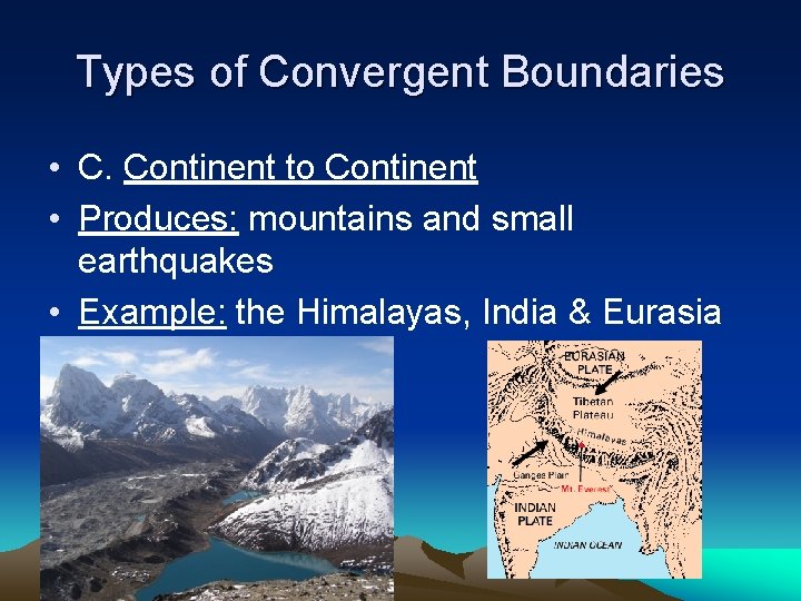 Types of Convergent Boundaries • C. Continent to Continent • Produces: mountains and small Types of Convergent Boundaries • C. Continent to Continent • Produces: mountains and small
