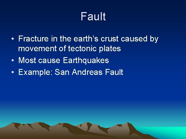 Fault • Fracture in the earth’s crust caused by movement of tectonic plates • Fault • Fracture in the earth’s crust caused by movement of tectonic plates •