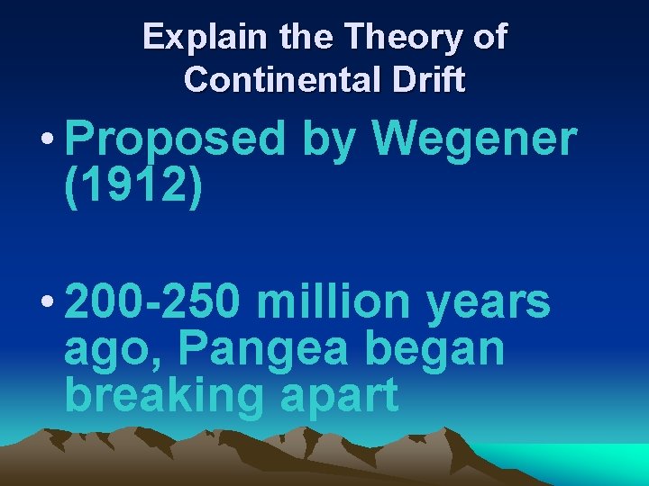 Explain the Theory of Continental Drift • Proposed by Wegener (1912) • 200 -250 Explain the Theory of Continental Drift • Proposed by Wegener (1912) • 200 -250