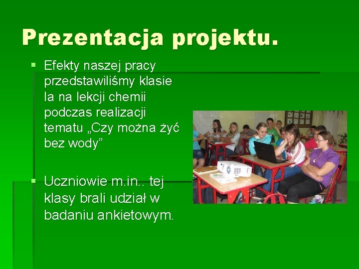 Prezentacja projektu. § Efekty naszej pracy przedstawiliśmy klasie Ia na lekcji chemii podczas realizacji