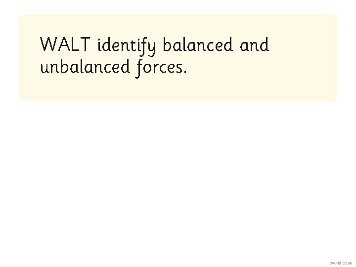 WALT identify balanced and unbalanced forces. 