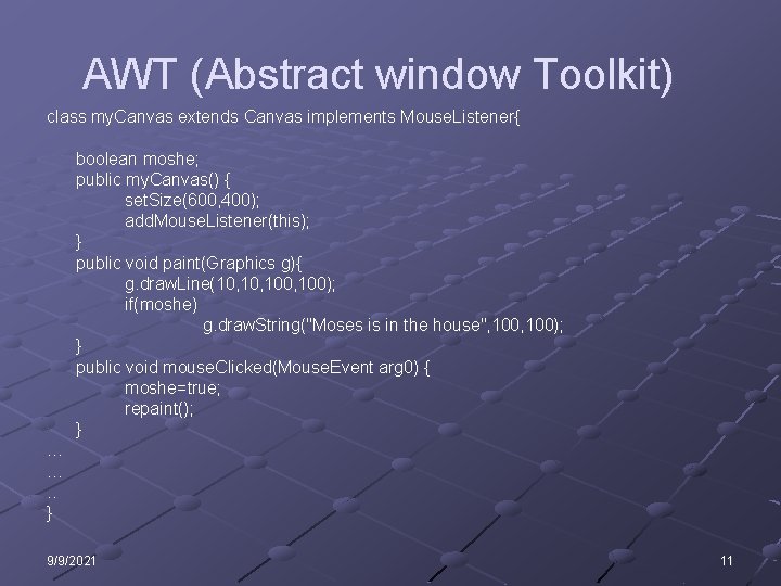 AWT (Abstract window Toolkit) class my. Canvas extends Canvas implements Mouse. Listener{ boolean moshe;