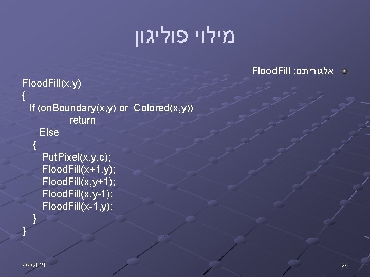  מילוי פוליגון Flood. Fill : אלגוריתם Flood. Fill(x, y) { If (on. Boundary(x,