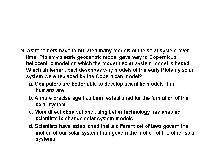 19. Astronomers have formulated many models of the solar system over time. Ptolemy’s early