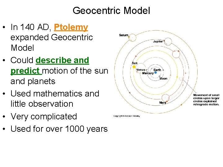 Geocentric Model • In 140 AD, Ptolemy expanded Geocentric Model • Could describe and