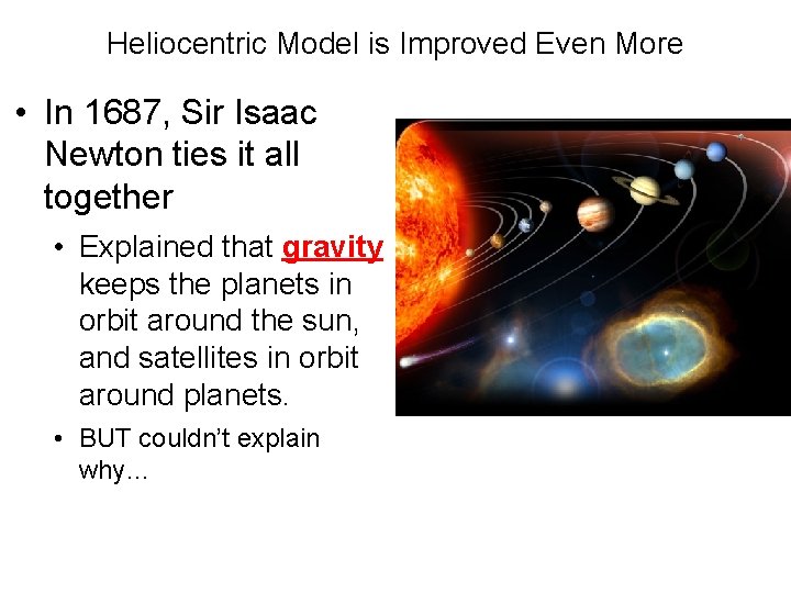 Heliocentric Model is Improved Even More • In 1687, Sir Isaac Newton ties it