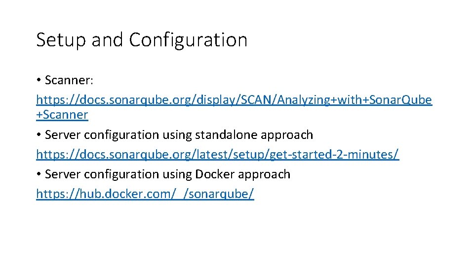 Setup and Configuration • Scanner: https: //docs. sonarqube. org/display/SCAN/Analyzing+with+Sonar. Qube +Scanner • Server configuration