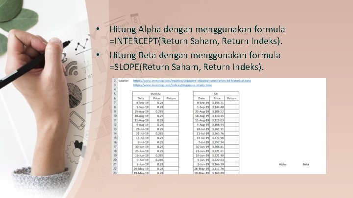  • Hitung Alpha dengan menggunakan formula =INTERCEPT(Return Saham, Return Indeks). • Hitung Beta