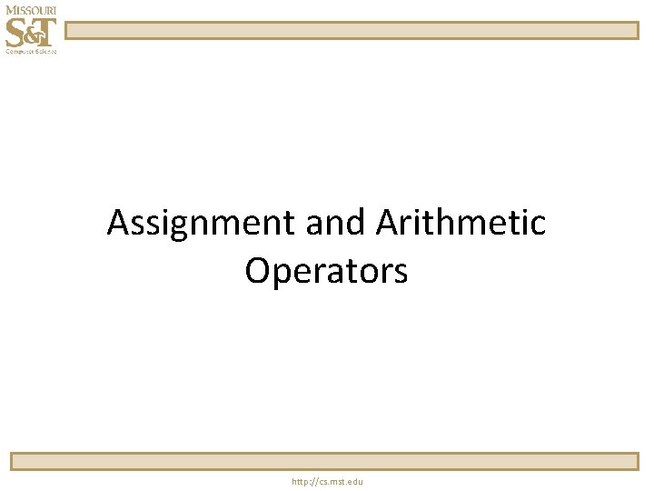 Assignment and Arithmetic Operators http: //cs. mst. edu 