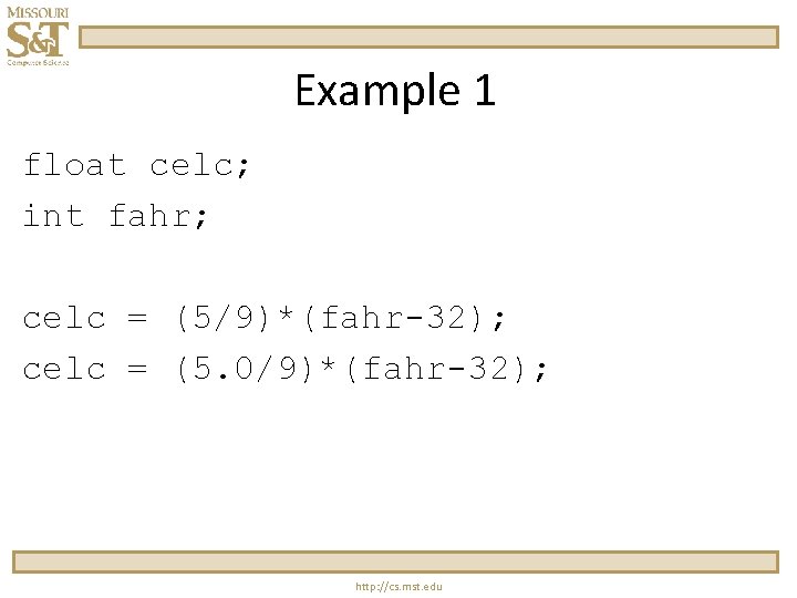 Example 1 float celc; int fahr; celc = (5/9)*(fahr-32); celc = (5. 0/9)*(fahr-32); http: