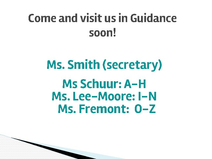 Come and visit us in Guidance soon! Ms. Smith (secretary) Ms Schuur: A-H Ms.