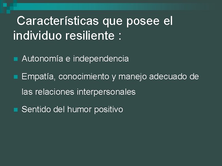 Características que posee el individuo resiliente : n Autonomía e independencia n Empatía, conocimiento