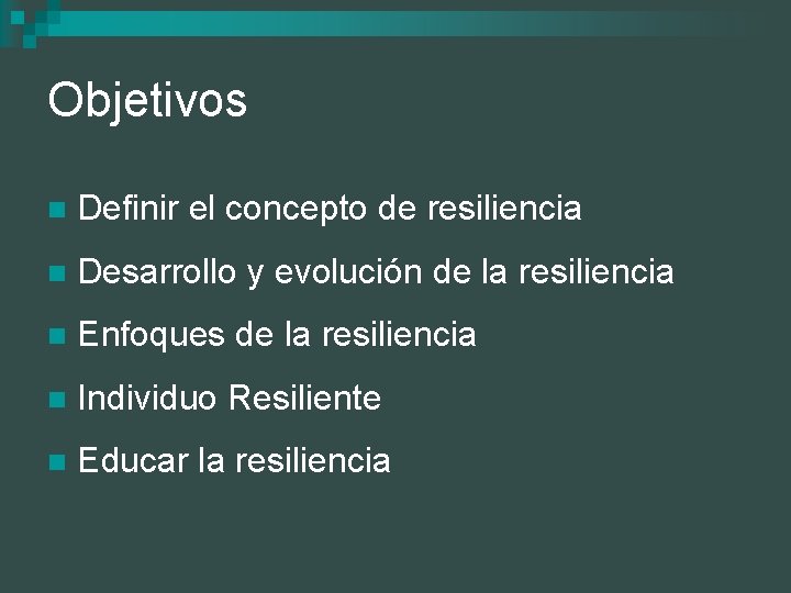 Objetivos n Definir el concepto de resiliencia n Desarrollo y evolución de la resiliencia