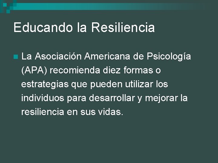 Educando la Resiliencia n La Asociación Americana de Psicología (APA) recomienda diez formas o
