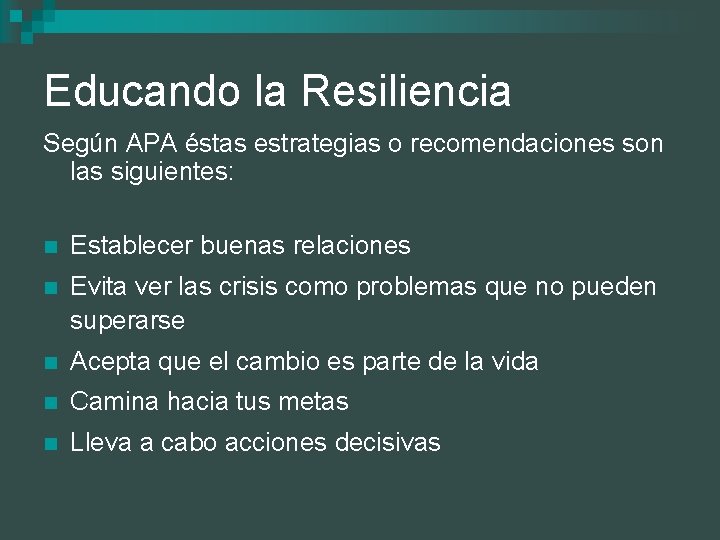Educando la Resiliencia Según APA éstas estrategias o recomendaciones son las siguientes: n Establecer