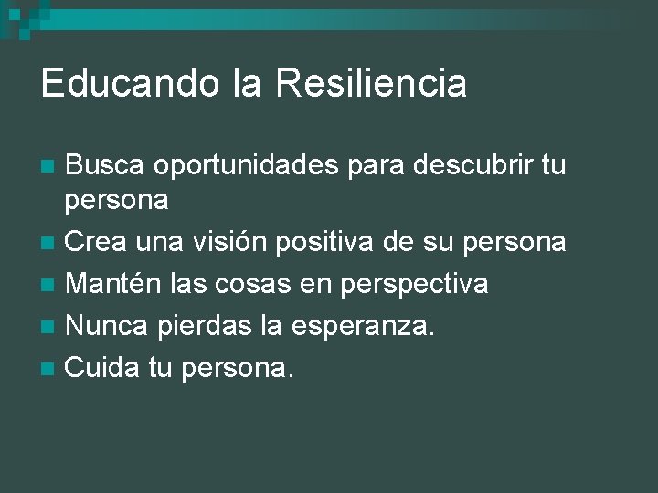 Educando la Resiliencia Busca oportunidades para descubrir tu persona n Crea una visión positiva