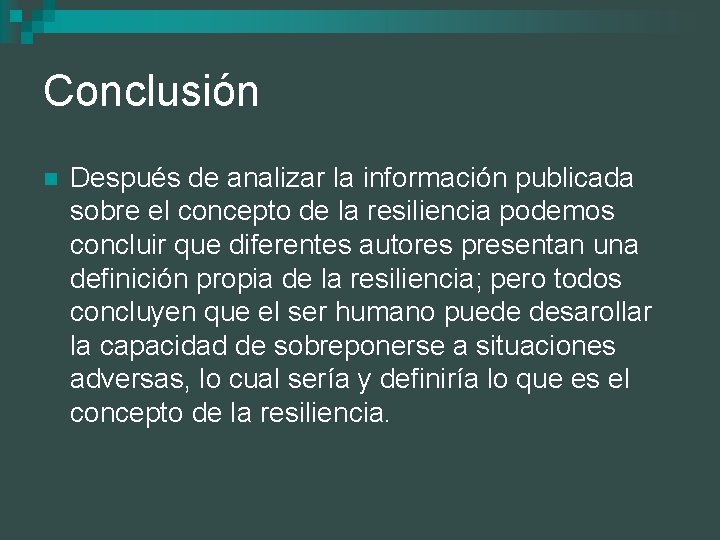 Conclusión n Después de analizar la información publicada sobre el concepto de la resiliencia