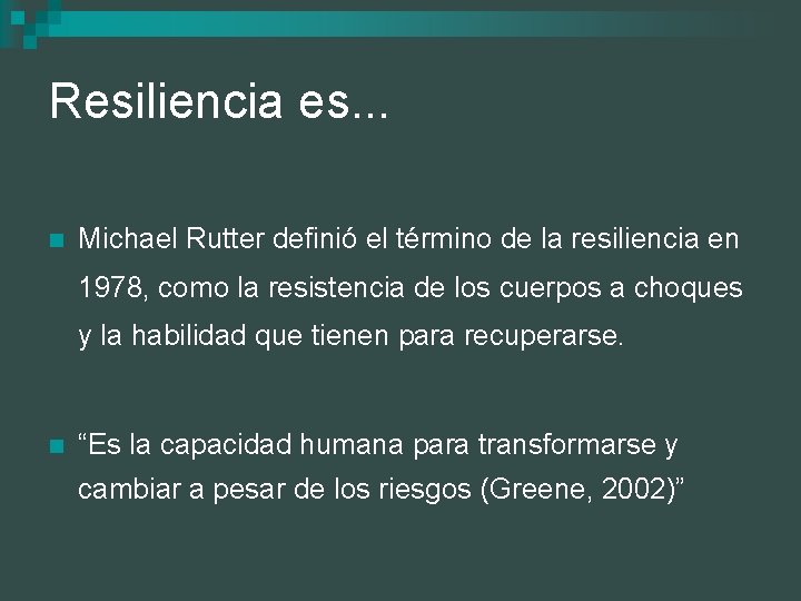 Resiliencia es. . . n Michael Rutter definió el término de la resiliencia en