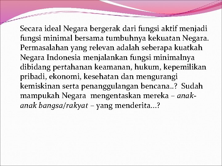 Secara ideal Negara bergerak dari fungsi aktif menjadi fungsi minimal bersama tumbuhnya kekuatan Negara.