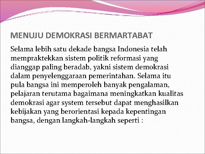 MENUJU DEMOKRASI BERMARTABAT Selama lebih satu dekade bangsa Indonesia telah mempraktekkan sistem politik reformasi