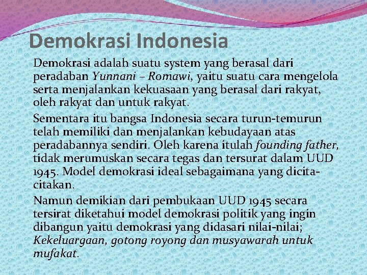 Demokrasi Indonesia Demokrasi adalah suatu system yang berasal dari peradaban Yunnani – Romawi, yaitu