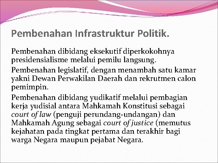 Pembenahan Infrastruktur Politik. Pembenahan dibidang eksekutif diperkokohnya presidensialisme melalui pemilu langsung. Pembenahan legislatif, dengan