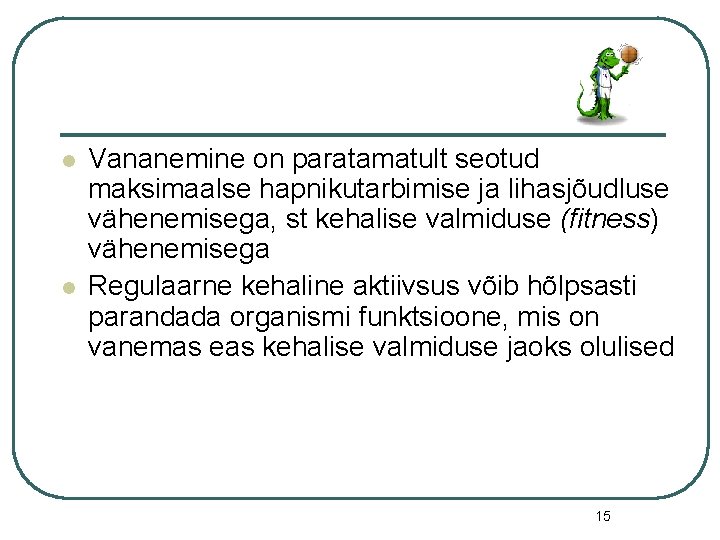 l l Vananemine on paratamatult seotud maksimaalse hapnikutarbimise ja lihasjõudluse vähenemisega, st kehalise valmiduse