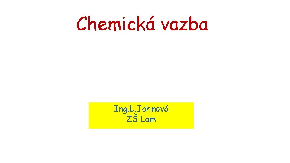 Chemická vazba Ing. L. Johnová ZŠ Lom 