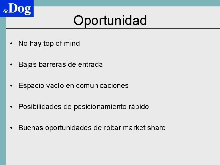 Oportunidad • No hay top of mind • Bajas barreras de entrada • Espacio